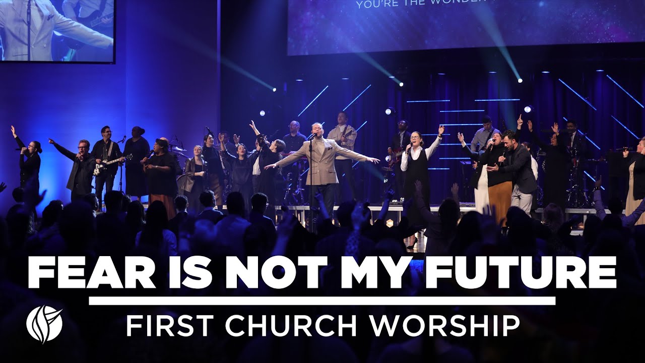FEAR IS NOT MY FUTURE | First Church Worship