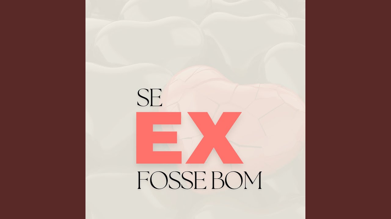 Se Ex fosse Bom