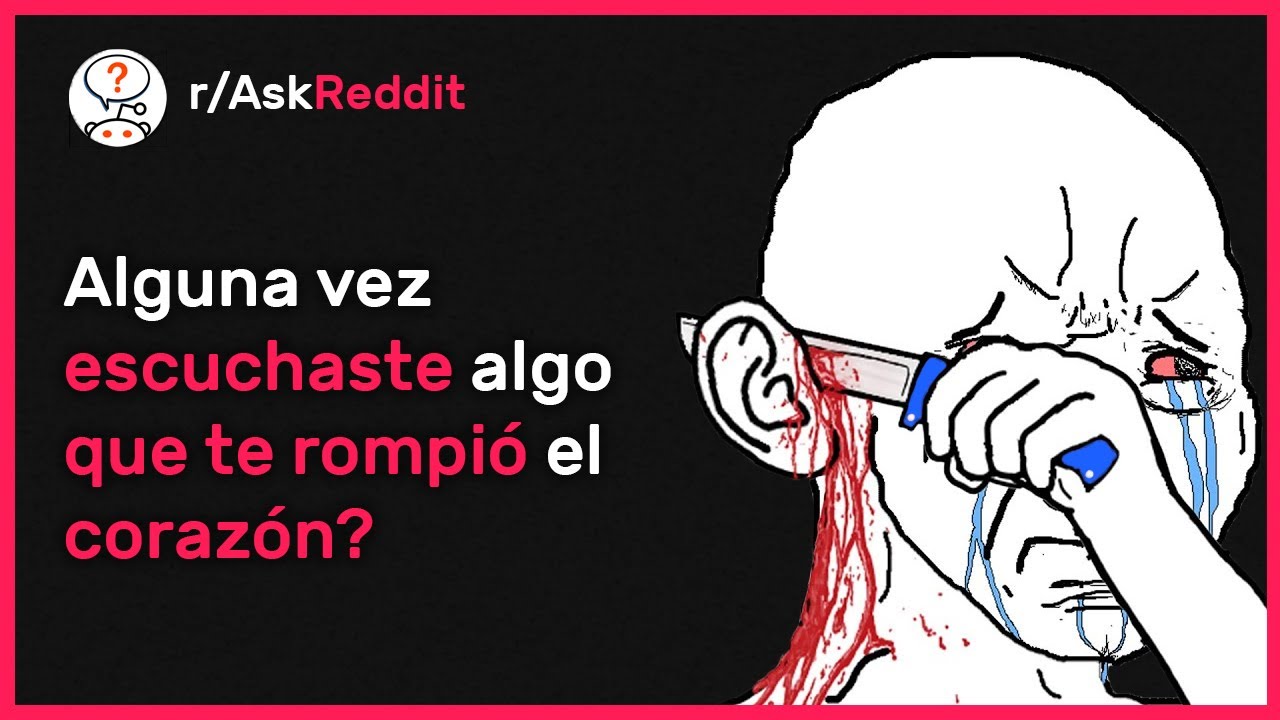 ¿Has Escuchado Algo Que Rompió Tu Corazón? - Reddit Pregunta