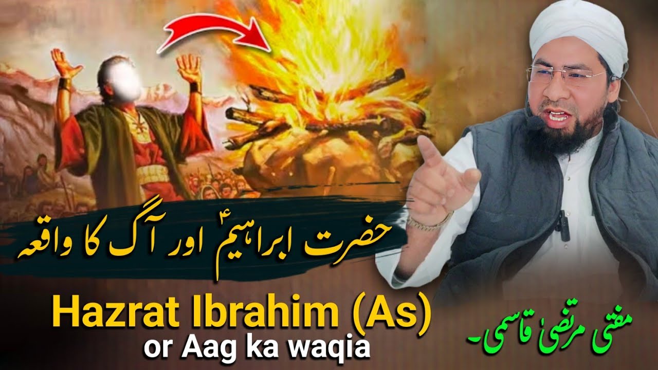 HAZRAT IBRAHIM AS OR Aag ka waqia by Mufti Murtza Qasmi 🕋 Surhe saafat Ayat 93-98
