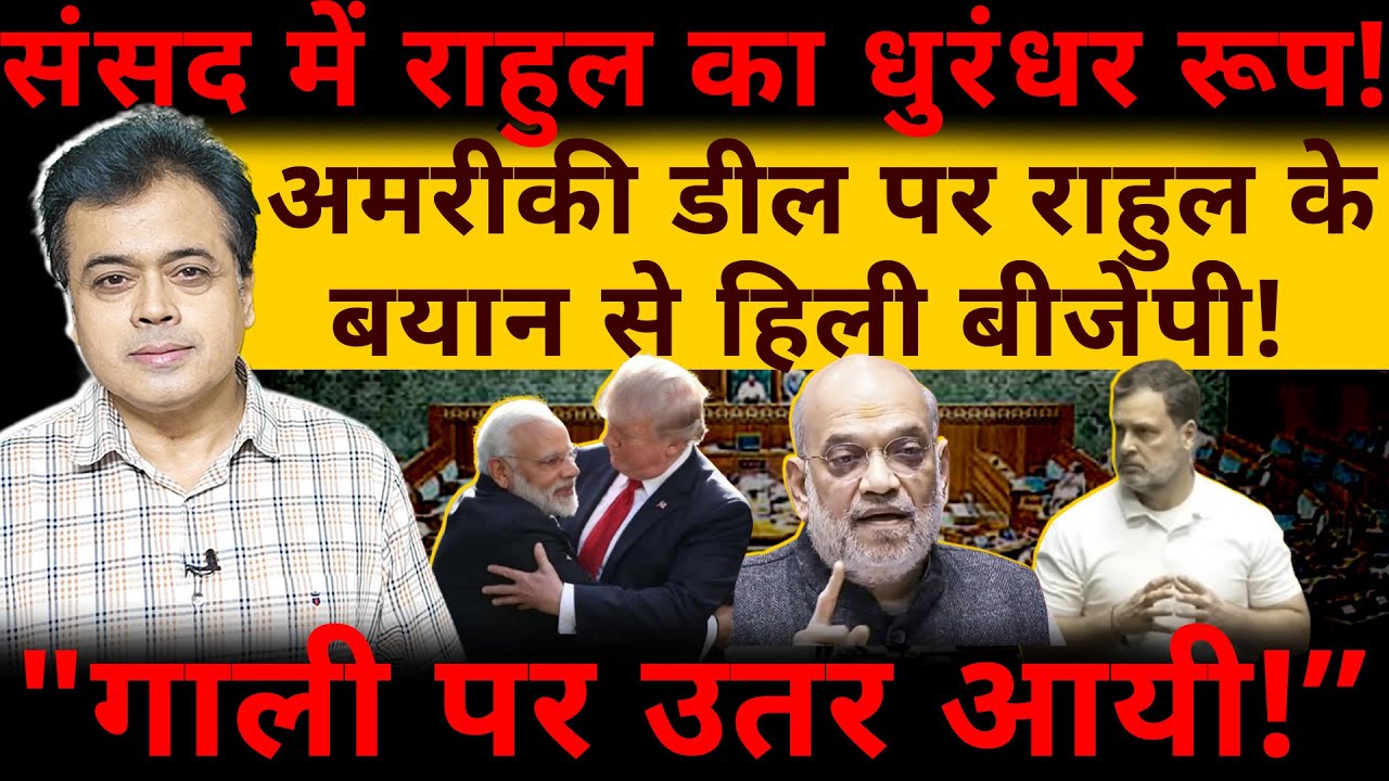 संसद में राहुल का धुरंधर रूप! अमरीकी डील पर राहुल के बयान से हिली बीजेपी! गाली पर उतर आयी!