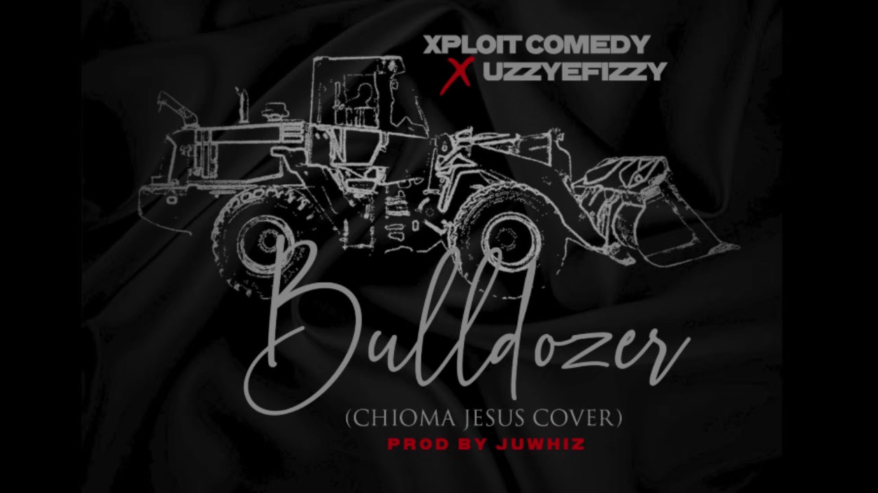 BULLDOZER LYRIC( XPLOITCOMEDY FT UZZYEFIZZY)