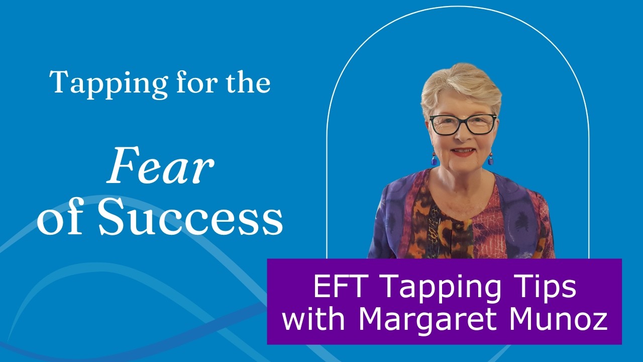 Tapping for the Fear of Success - EFT Tapping Tips with Margaret Munoz