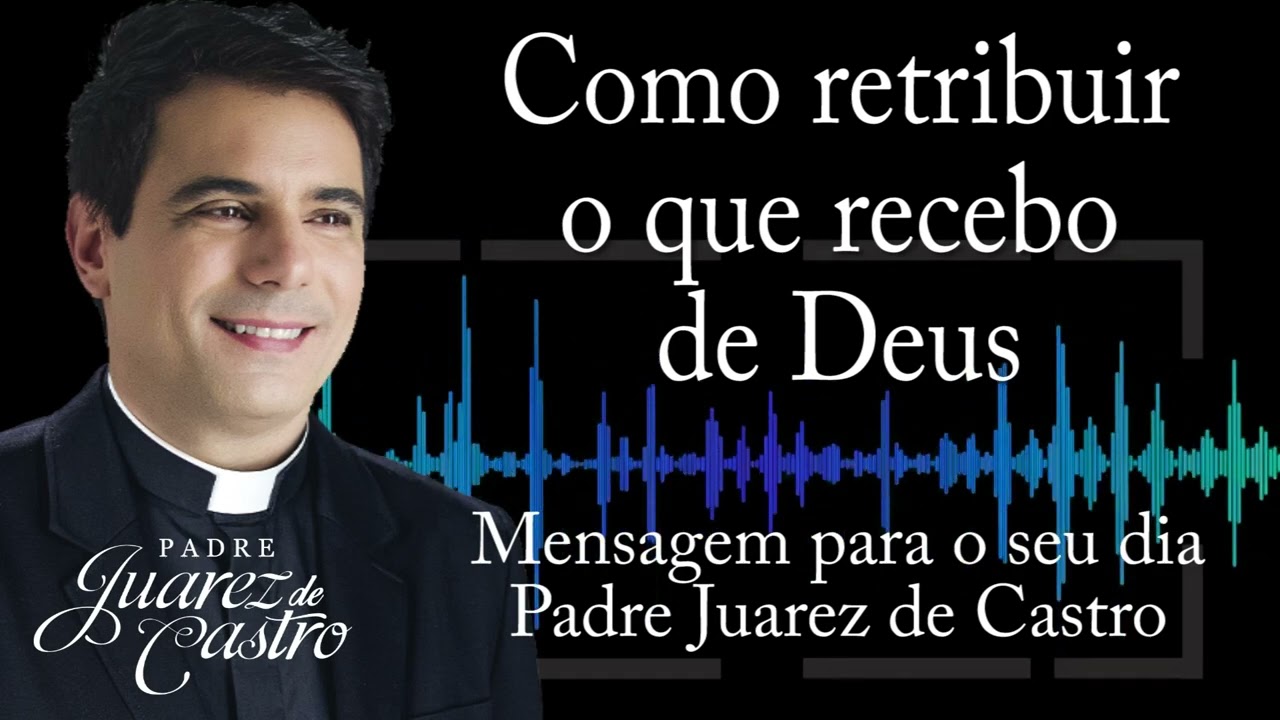 MENSAGEM - Como retribuir o que recebo de Deus - Padre Juarez de Castro @padrejuarez