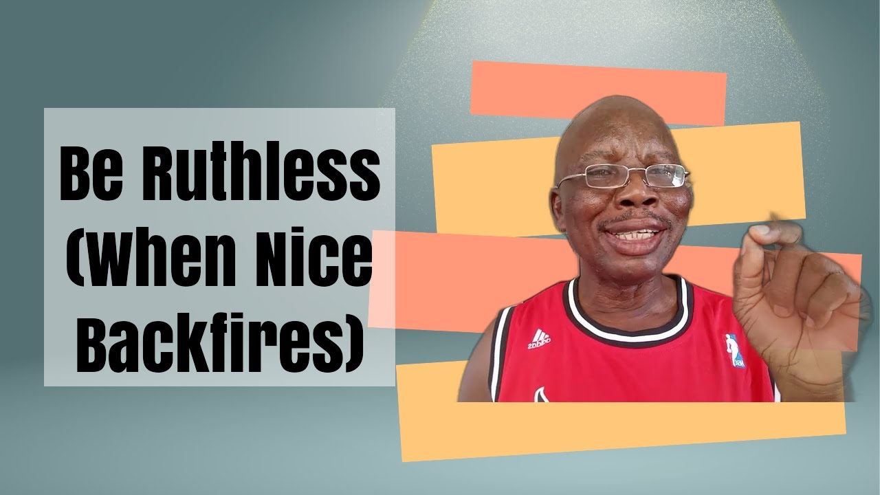 When Being Nice is Not Nice | When You Need To Be Ruthless