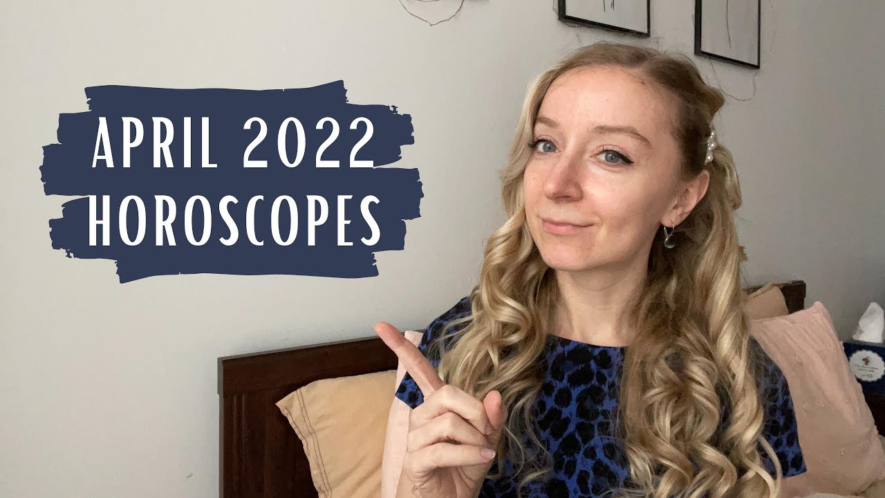 APRIL 2022 HOROSCOPES