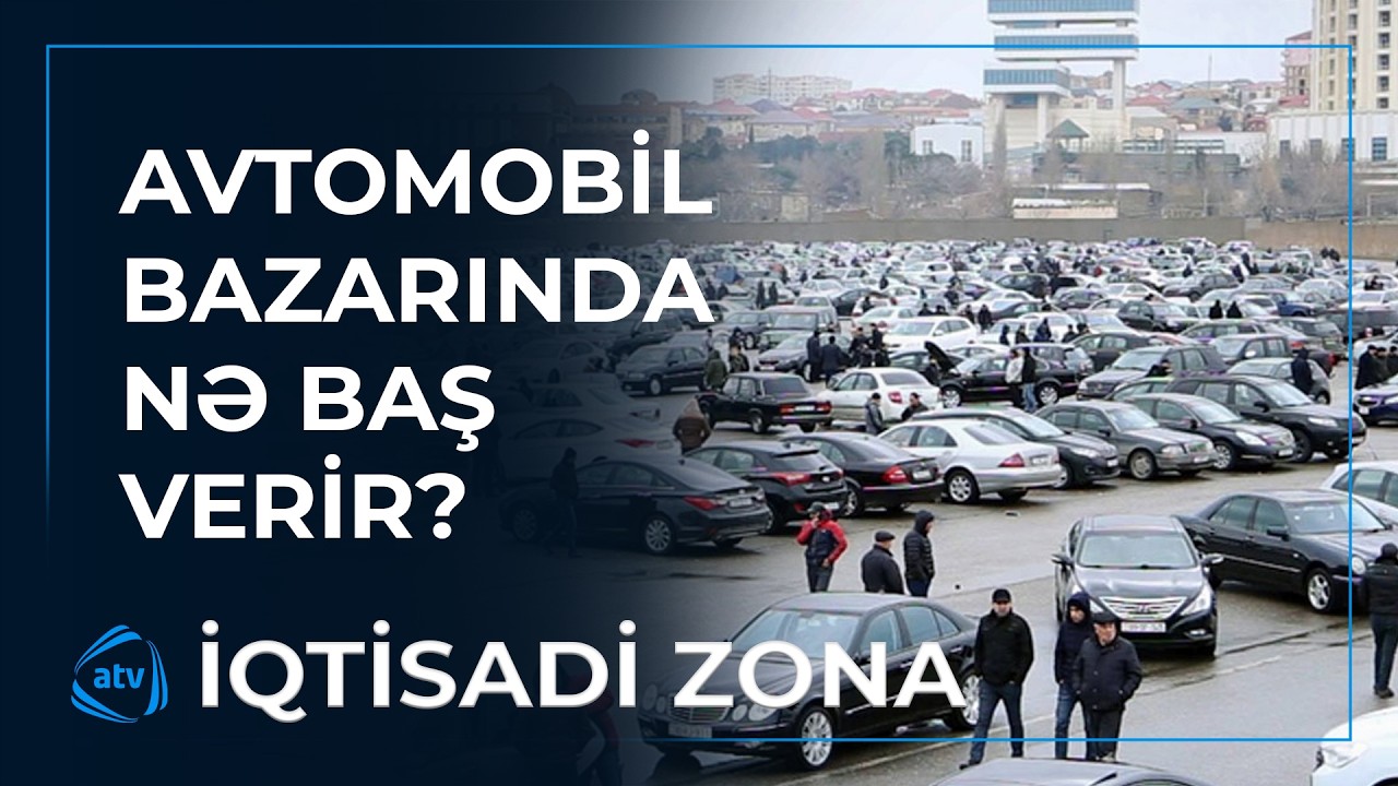 Avtomobil bazarında nə baş verir? / İqtisadi Zona