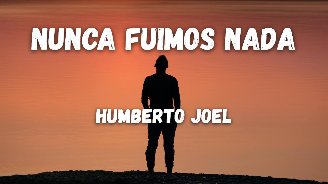 Humberto Joel - Nunca fuimos nada | Canciones de amor, desamor y reflexión