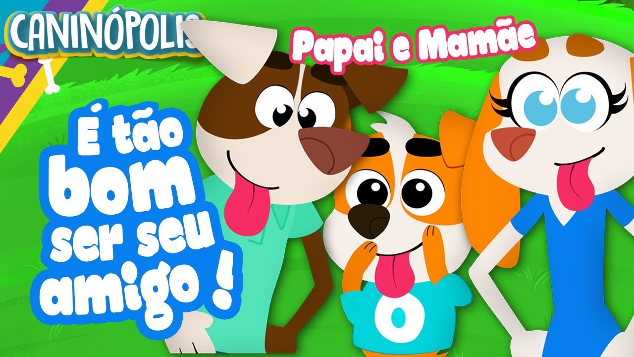 É TÃO BOM SER SEU AMIGO (Mamãe e Papai) - CANINÓPOLIS | Músicas Infantis