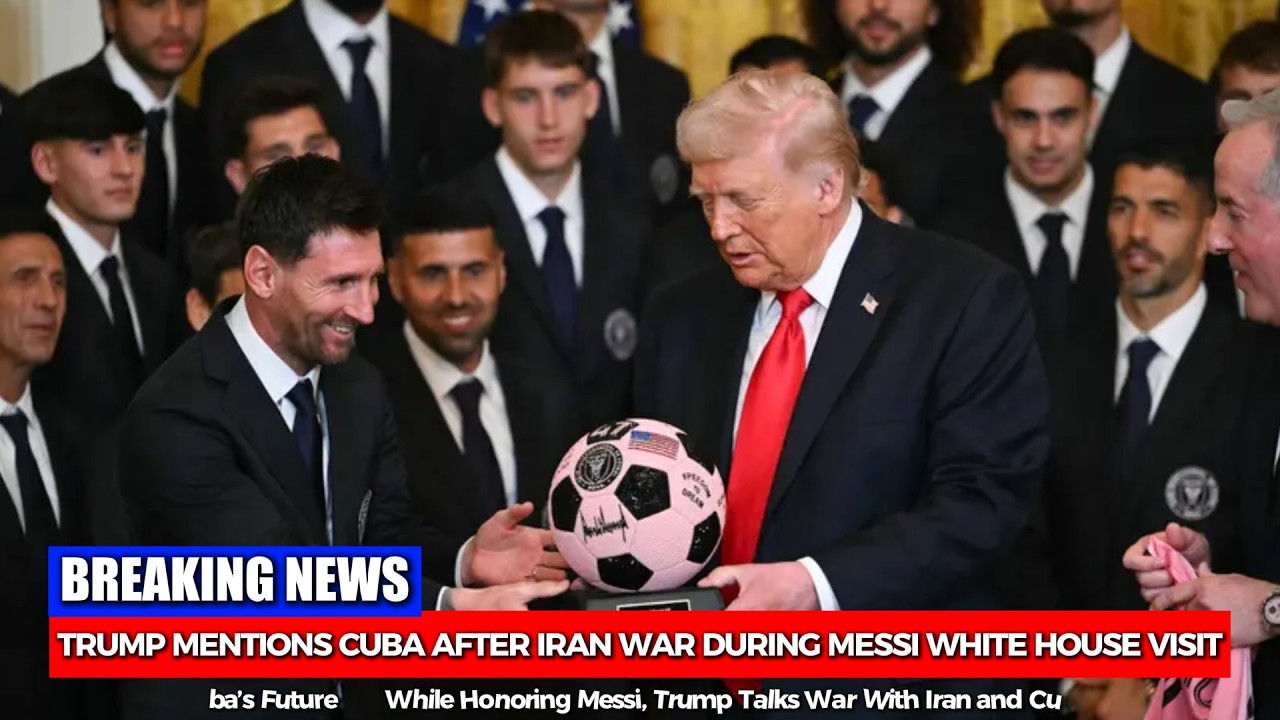TRUMP MENTIONS CUBA AFTER IRAN WAR DURING MESSI WHITE HOUSE VISIT
