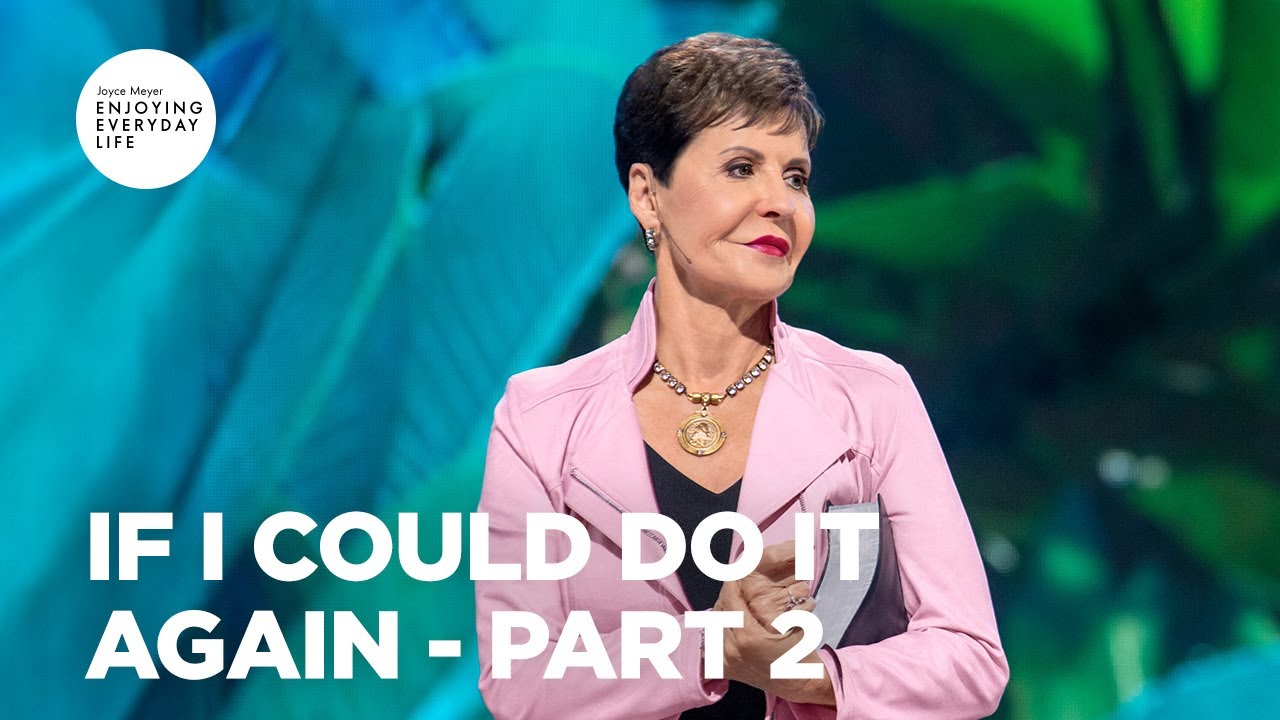 If I Could Do It Again - Pt 2 | Enjoying Everyday Life | Joyce Meyer