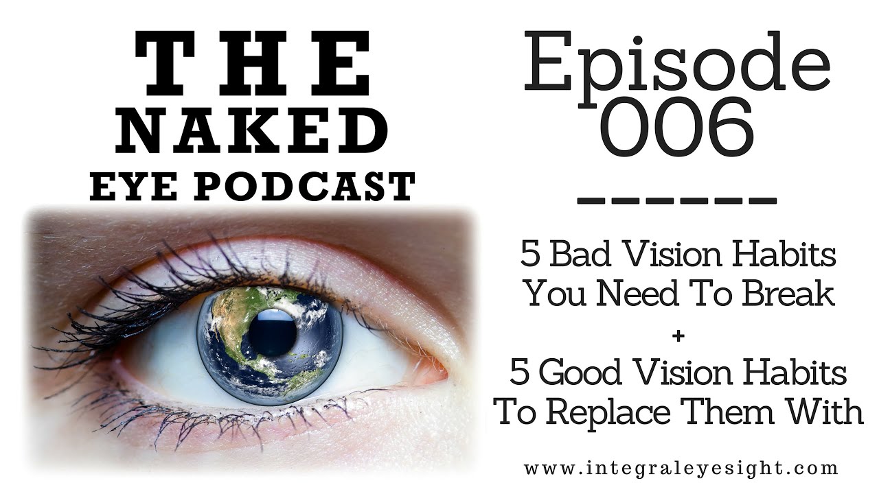 The Naked Eye Podcast #6: 5 Bad Vision Habits You Need To Break