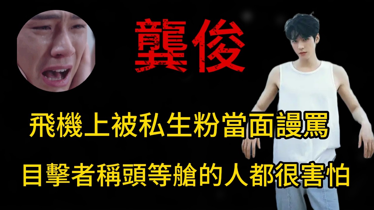 龔俊在飛機上被私生粉當面謾罵？目擊者稱頭等艙的人都很害怕