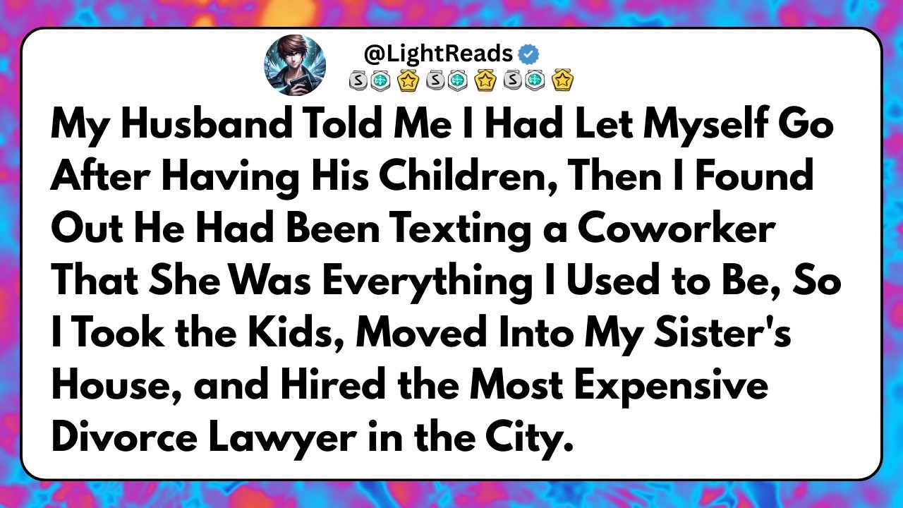 My Husband Told Me I Had Let Myself Go After Having His Children, Then I Found Out He Had Been