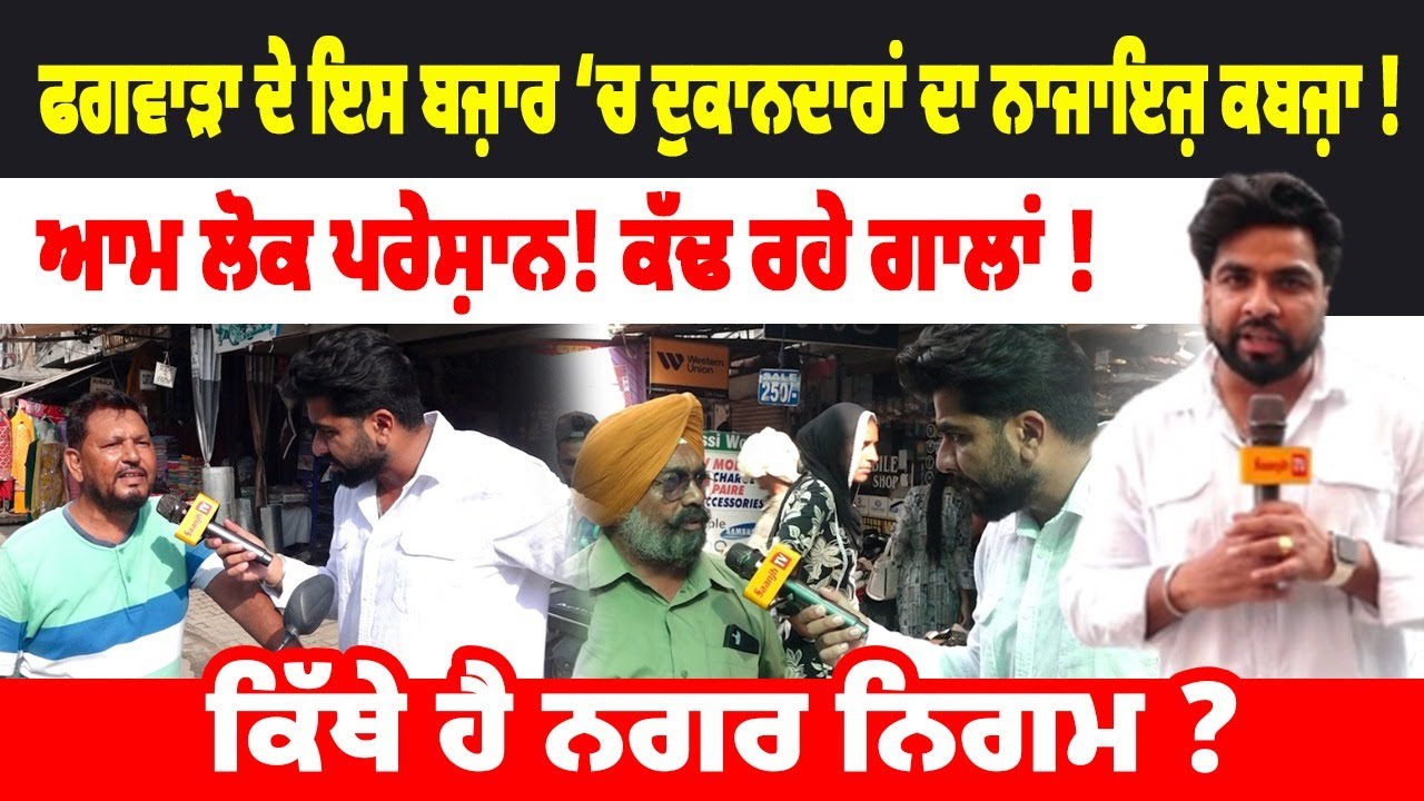 ਫਗਵਾੜਾ ਦੇ ਇਸ ਬਜ਼ਾਰ ‘ਚ ਦੁਕਾਨਦਾਰਾਂ ਦਾ ਨਾਜਾਇਜ਼ ਕਬਜ਼ਾ !,ਆਮ ਲੋਕ ਪਰੇਸ਼ਾਨ! ਕੱਢ ਰਹੇ ਗਾਲਾਂ !
