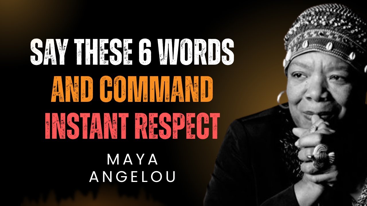 Say These 6 Words and Command Instant Respect – Transform Your Life Today - MAYA ANGELOU