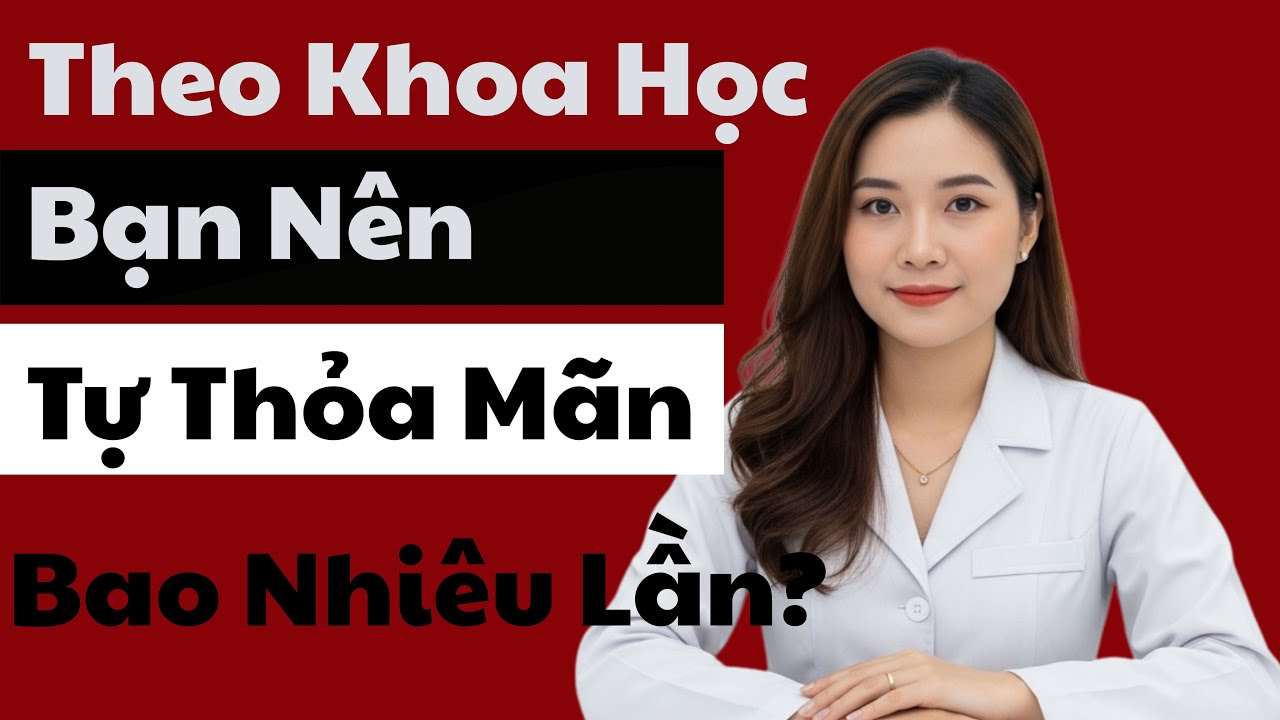 Nam giới nên ‘tự thỏa mãn’ bao lâu một lần? Bác sĩ tiết niệu tiết lộ sự thật khoa học bất ngờ!
