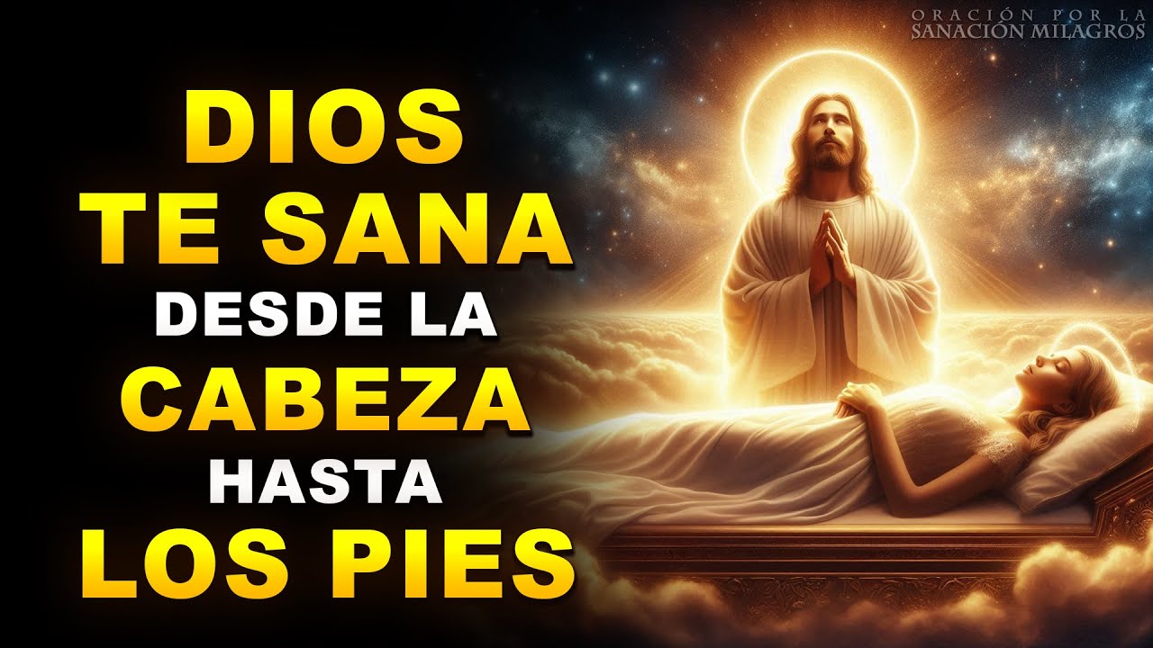 DIOS TE SANA DESDE LA CABEZA HASTA LOS PIES | ORACIÓN DE SANACIÓN MILAGROSA QUE ACTÚA AL INSTANTE