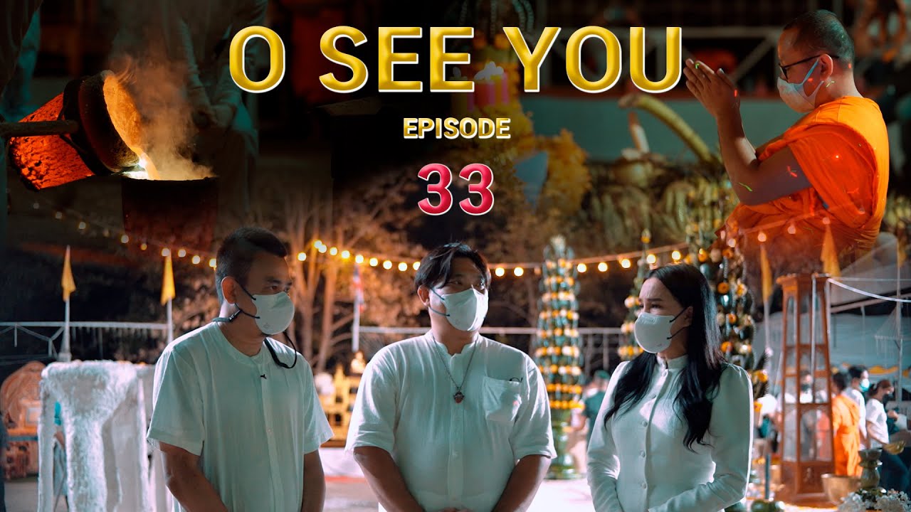 รายการ O SEE YOU Episode 33 ( พิธีบวงสรวงพระประธานและพิธีเททองหล่อพระ จังหวัดสุโขทัย )