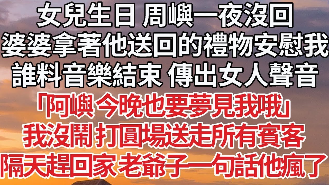 【完結】女兒生日 周嶼一夜沒回，婆婆拿著他送回的禮物安慰我，誰料音樂結束 傳出女人聲音，「阿嶼 今晚也要夢見我哦」我沒鬧 打圓場送走所有賓客，隔天趕回家 老爺子一句話他瘋了#豪门 #婚姻