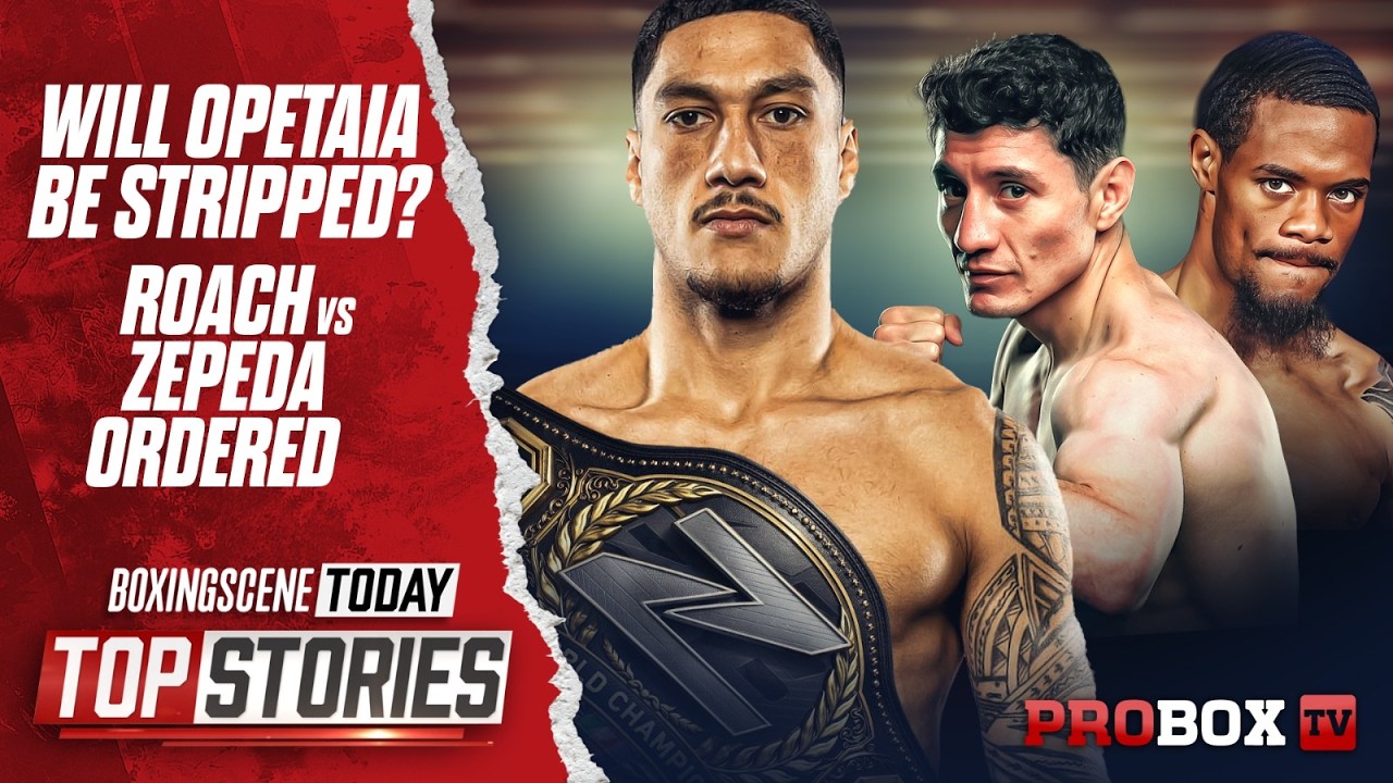 Roach–Zepeda Ordered | Opetaia’s Belt Dilemma | Barrios Moves Up