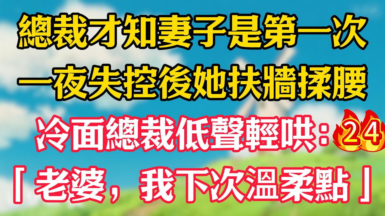 第二十四集：總裁才知妻子是第一次！一夜失控後她扶牆揉腰，冷面總裁低聲輕哄：「老婆，我下次溫柔點」#嬌嬌故事#一菲故事匯