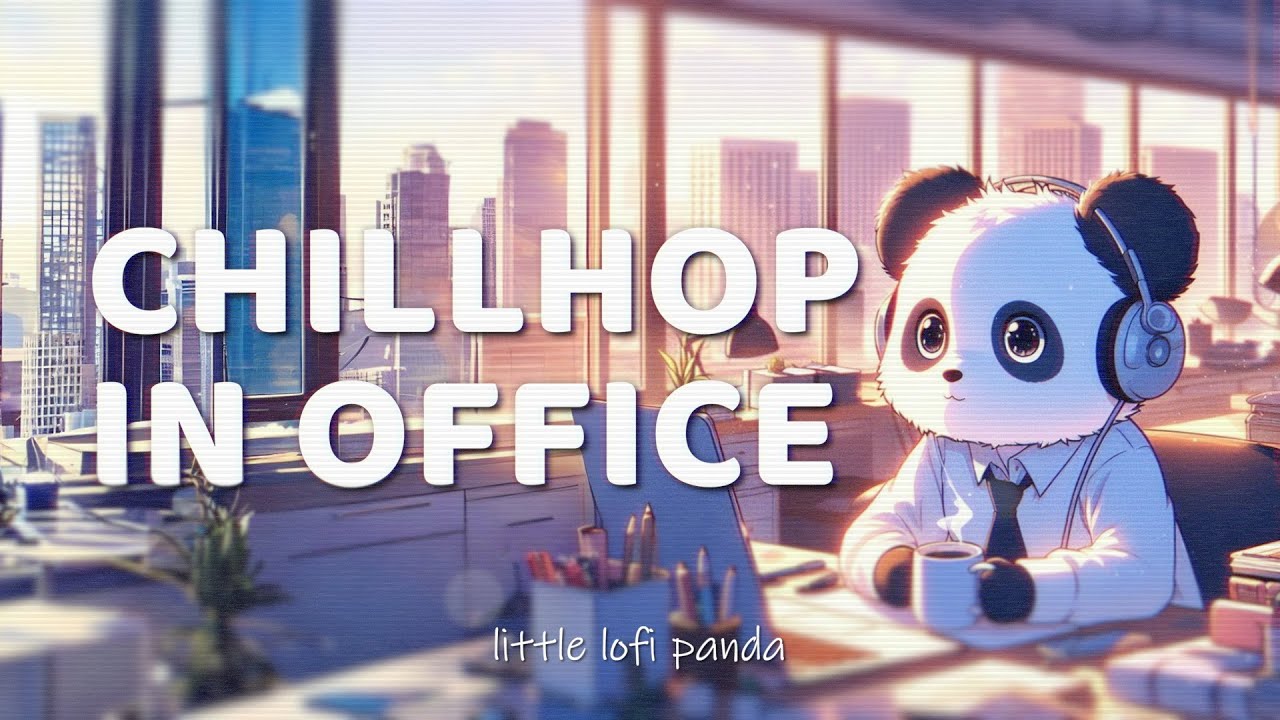 chillhop in office 🐼 lofi music to be productive at work