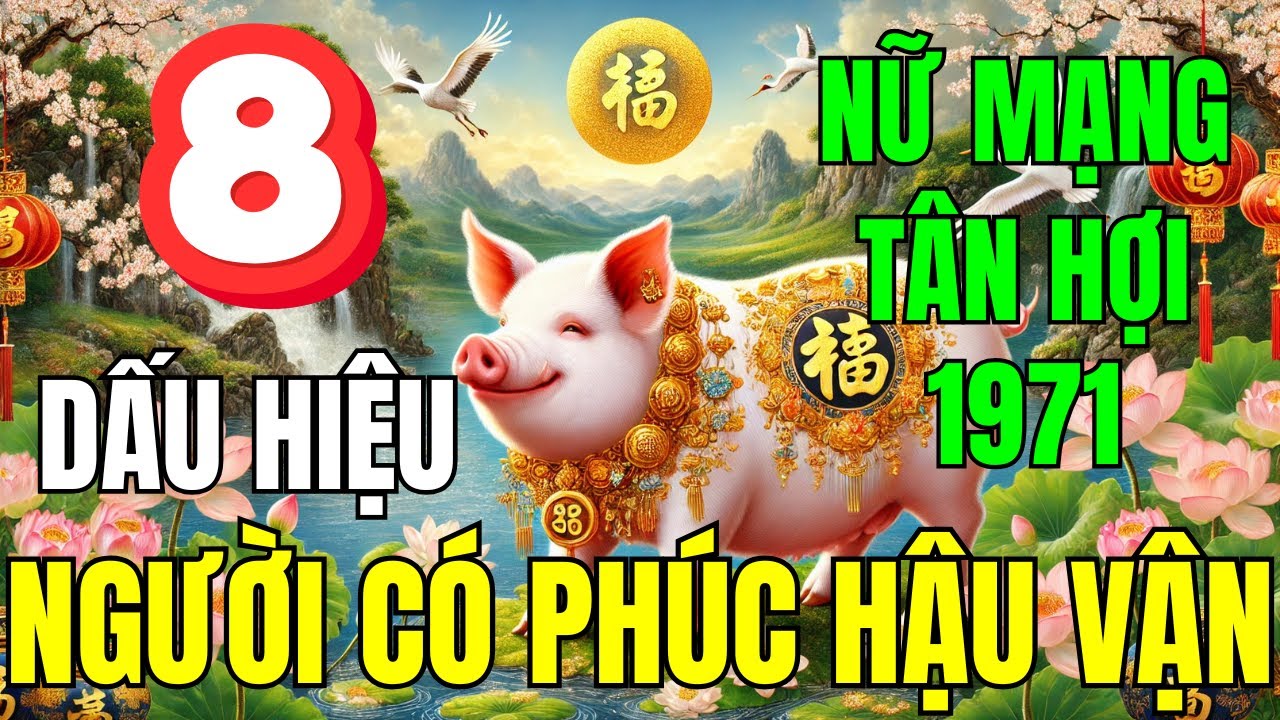 Tử Vi Vận số Nữ Mạng Tuổi Tân Hợi 1971, Mệnh Thoa Xuyến Kim: 8 Dấu Hiệu Là Người Có Phúc Hậu Vận