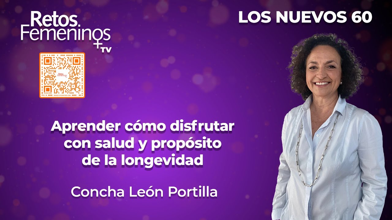 Los nuevos 60 - Aprender cómo disfrutar con salud y propósito de la longevidad #retosfemeninostv