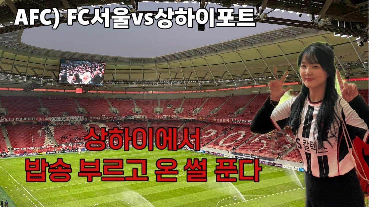 AFC)FC서울vs상하이포트/상하이에서 밥송 부른 썰 푼다