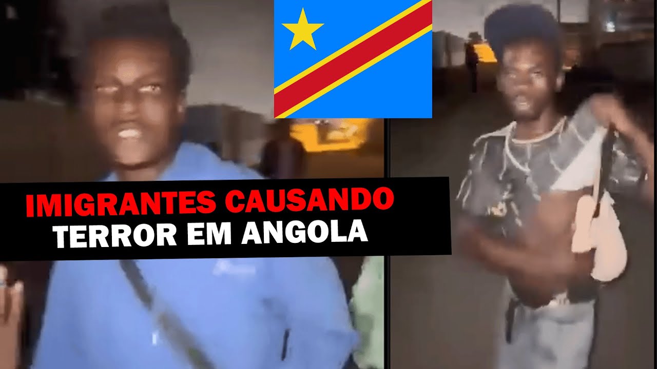IMIGRANTES CONGOLESES ESTÃO CAUSANDO MEDO E PÂNICO NOS ANGOLANOS
