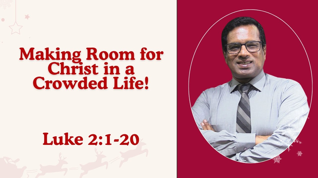 Making Room for Christ in a Crowded Life! Rev. Dr. Joseph Raj