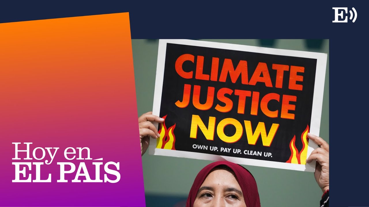 COP29: ¿quién paga la lucha contra el cambio climático? | Podcast Hoy en El País