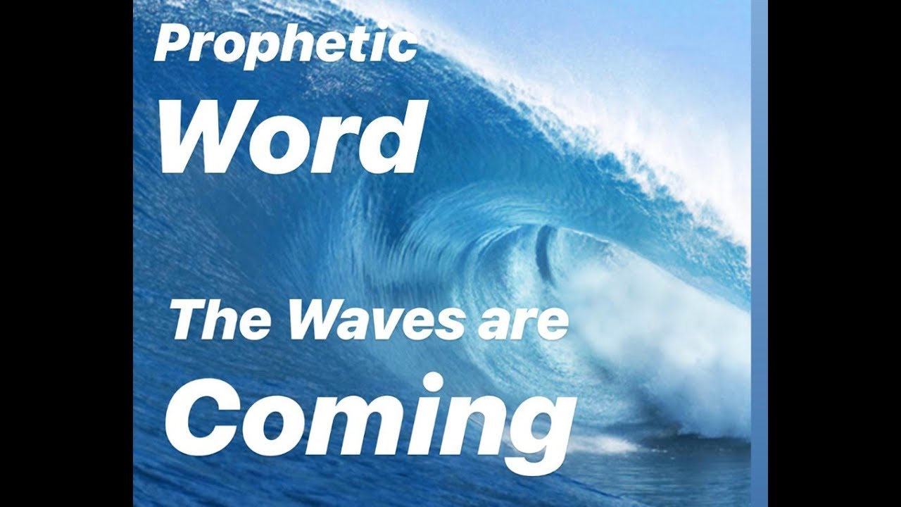 Prophetic Word : The Waves are Coming...10 Things to expect