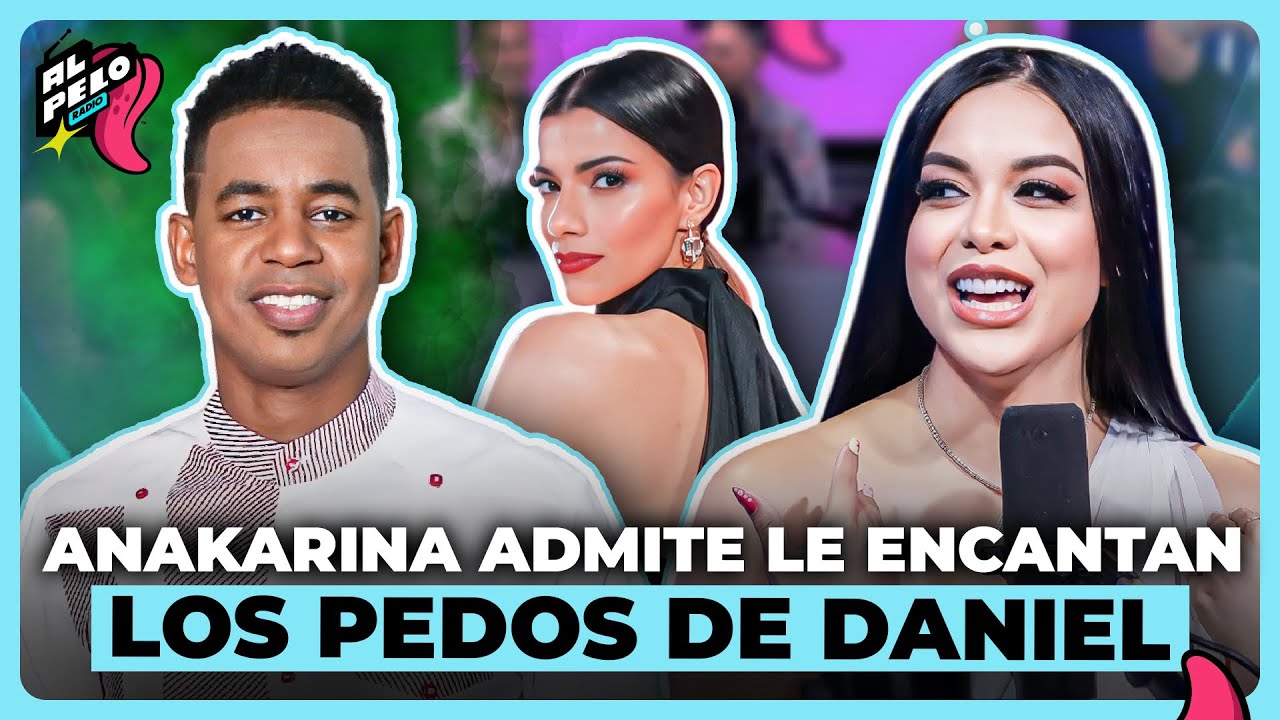 ANAKARINA ADMITE LE ENCANTAN LOS PEDOS DE DANIEL LUCIANO 