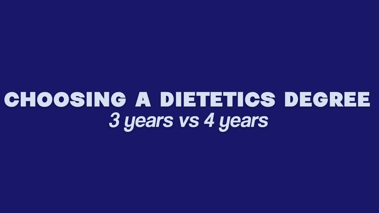 CHOOSING YOUR DIETETICS DEGREE - 3 years vs 4 years