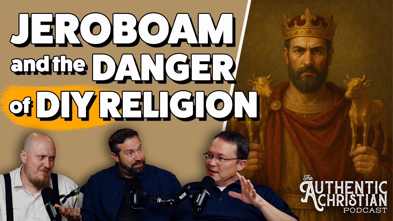 Jeroboam and the Danger of DIY Religion | The Authentic Christian Podcast S6E5