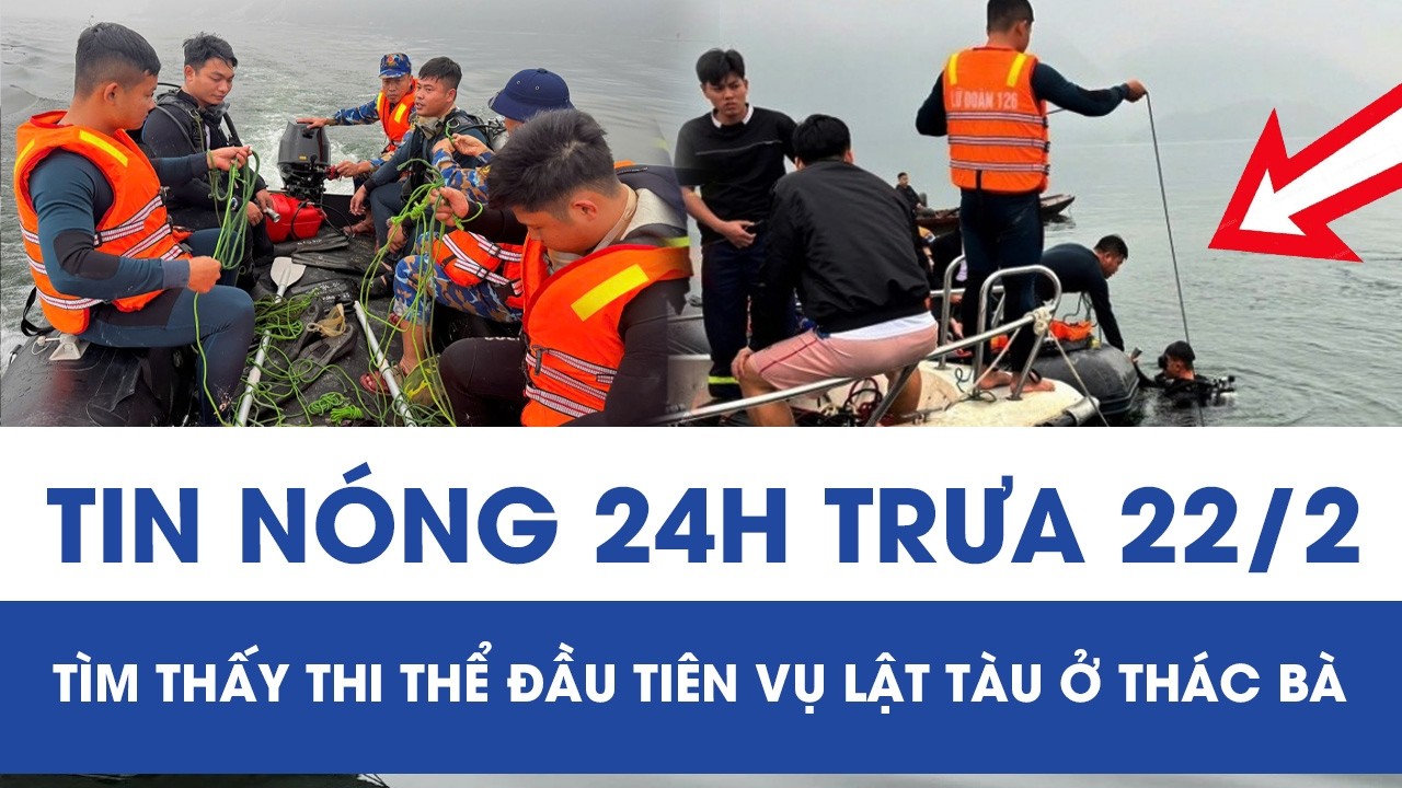 Trưa 22/2: Nghẹn ngào phút tìm thấy thi thể đầu tiên vụ lật tàu ở Thác Bà, hé lộ tình tiết đau lòng