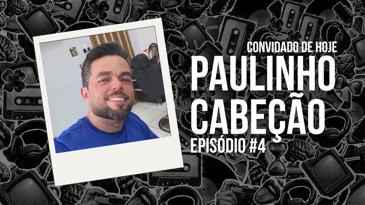 Episódio #4 | Paulinho Cabeção