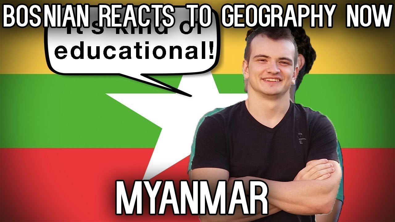 Bosnian reacts to Geography Now - MYANMAR