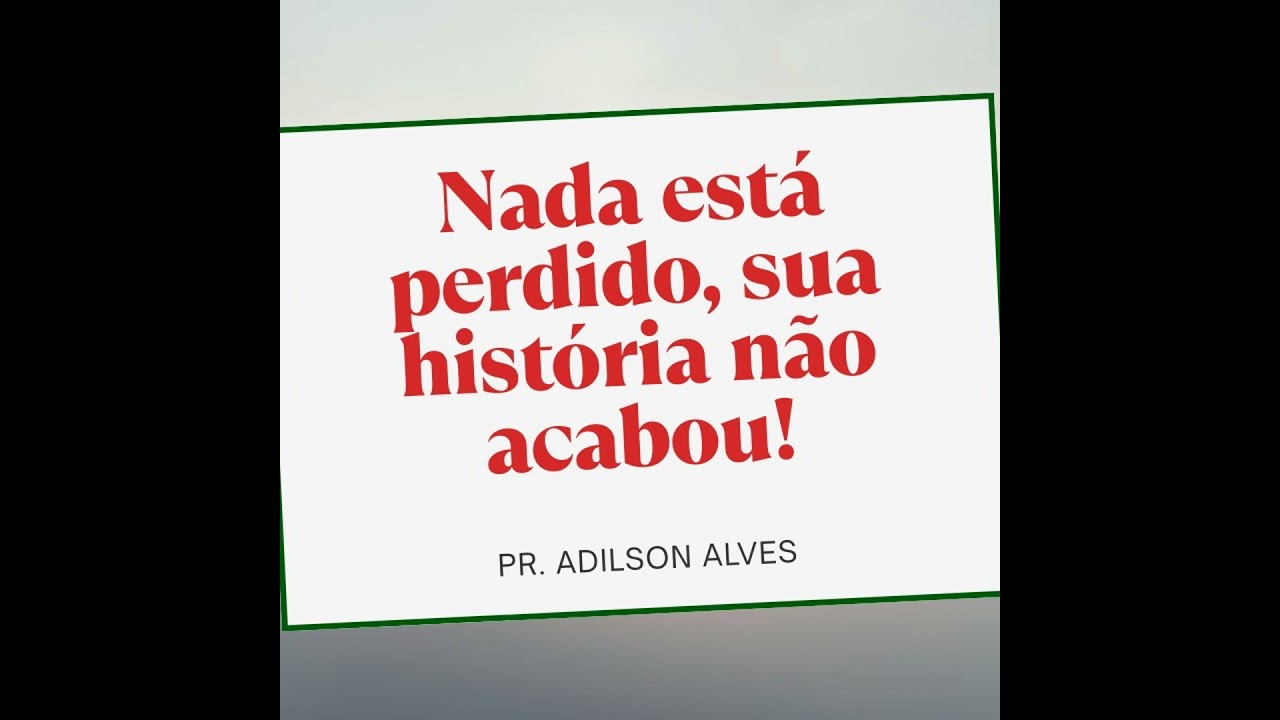 Nada está perdido, sua história não acabou! - Pr. Adilson Alves