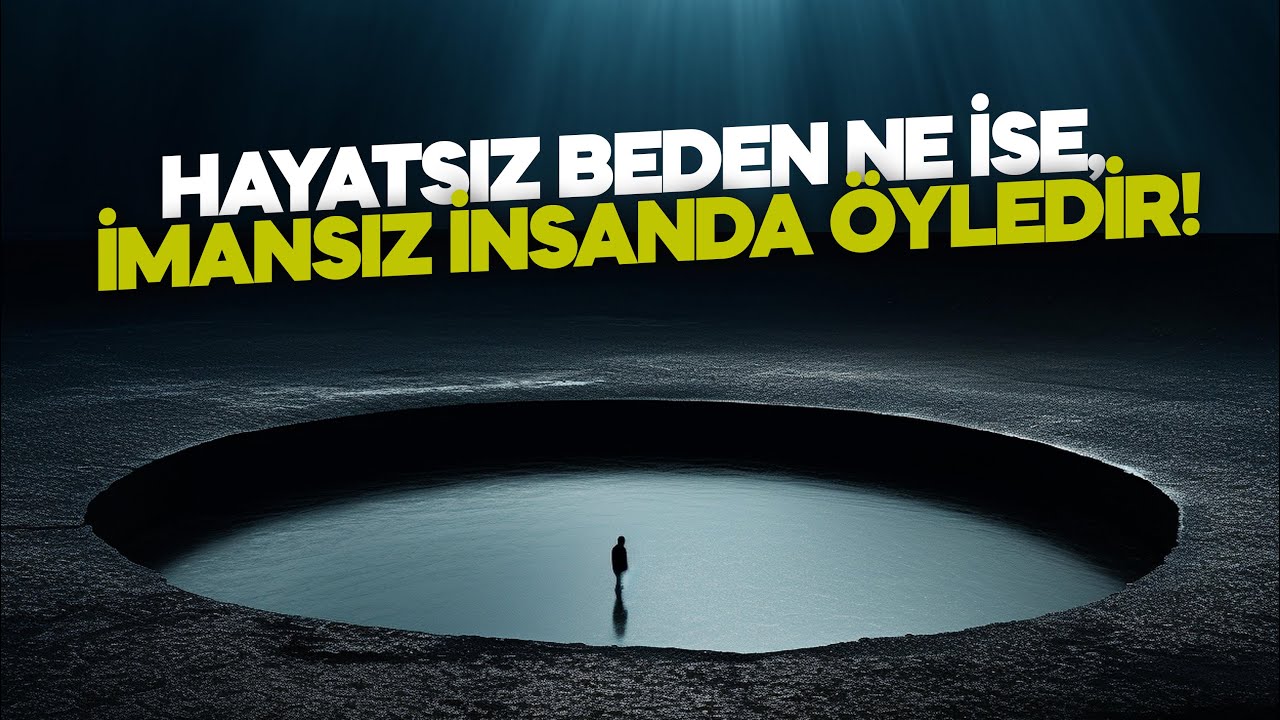 HAYATSIZ BEDEN NE İSE, İMANSIZ İNSANDA ÖYLEDİR!
