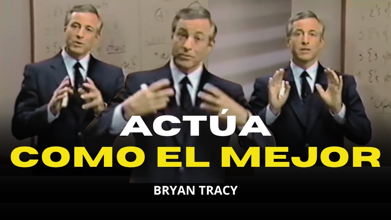 ACT&Uacute;A COMO SI YA FUERAS EL MEJOR | #bryantracy #desarrollopersonal