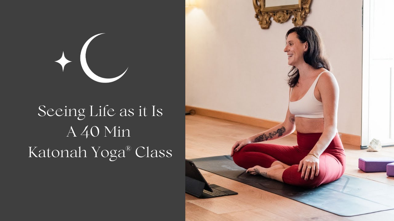 40 Minute Katonah Yoga® Class Cultivating a Desire to See Life as it Is