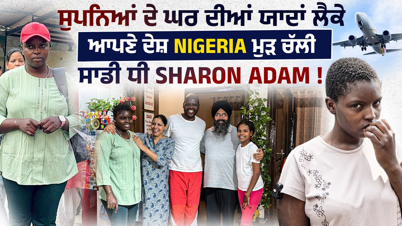 ਸੁਪਨਿਆਂ ਦੇ ਘਰ ਦੀਆਂ ਯਾਦਾਂ ਲੈਕੇ ਆਪਣੇ ਦੇਸ਼ NIGERIA ਮੁੜ ਚੱਲੀ ਸਾਡੀ ਧੀ SHARON ADAM !