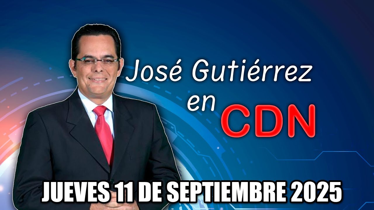 JOSÉ GUTIÉRREZ EN CDN - JUEVES 11 DE SEPTIEMBRE 2025