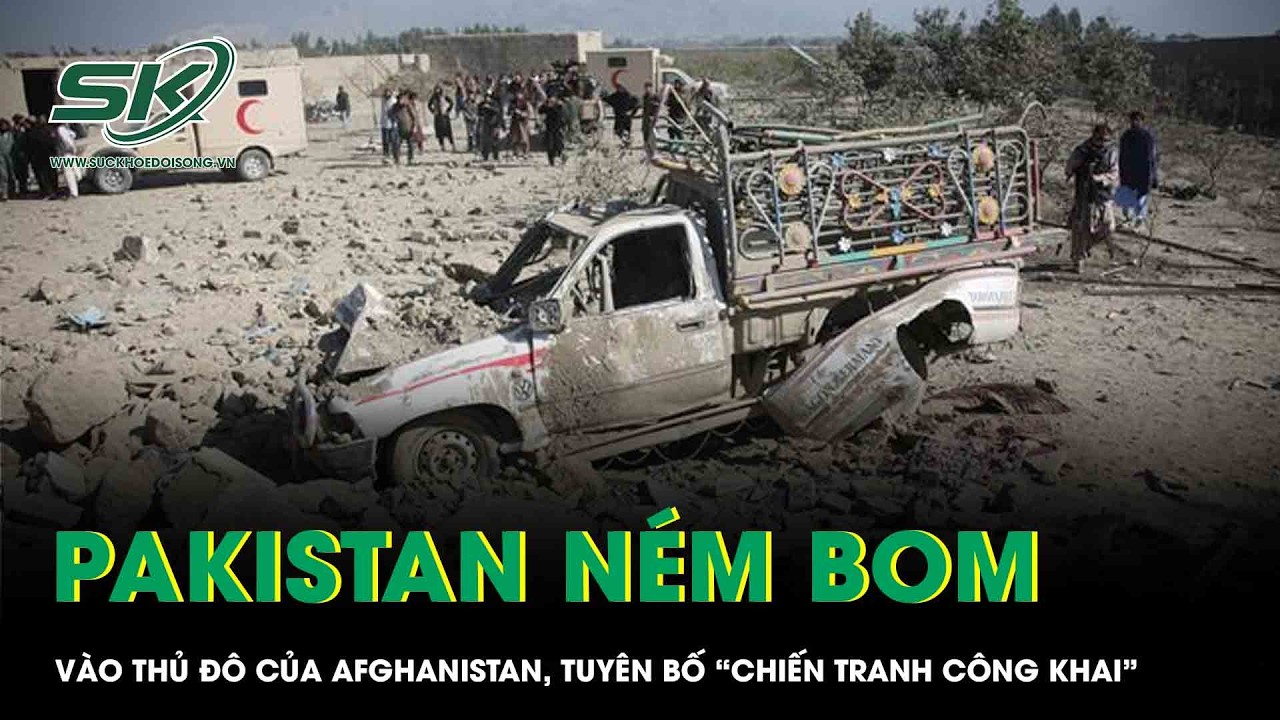 Pakistan ném bom vào thủ đô Kabul, tuyên bố “chiến tranh công khai” với Afghanistan