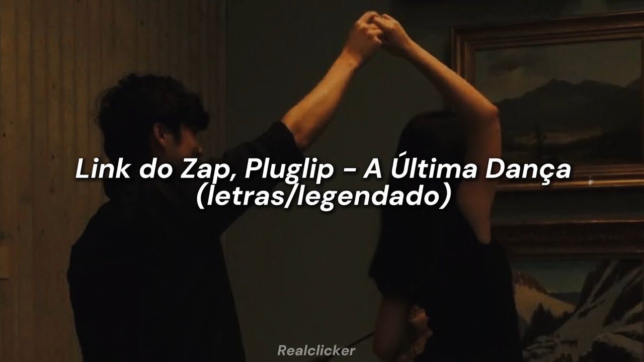 Link do Zap & Pluglip - A &Uacute;ltima Dan&ccedil;a (letra/legendado)