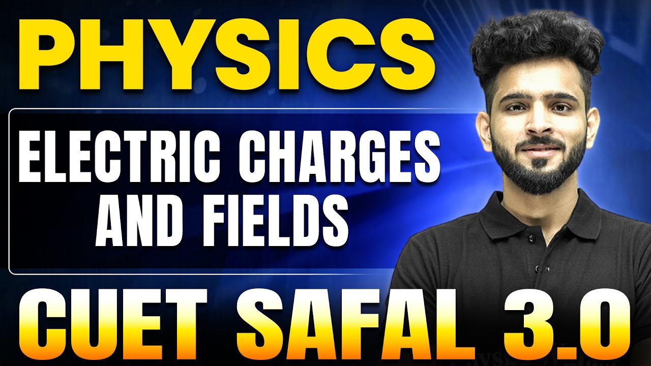 Electric Charges and Fields | Physics for CUET 2025 | CUET SAFAL 3.0🔥
