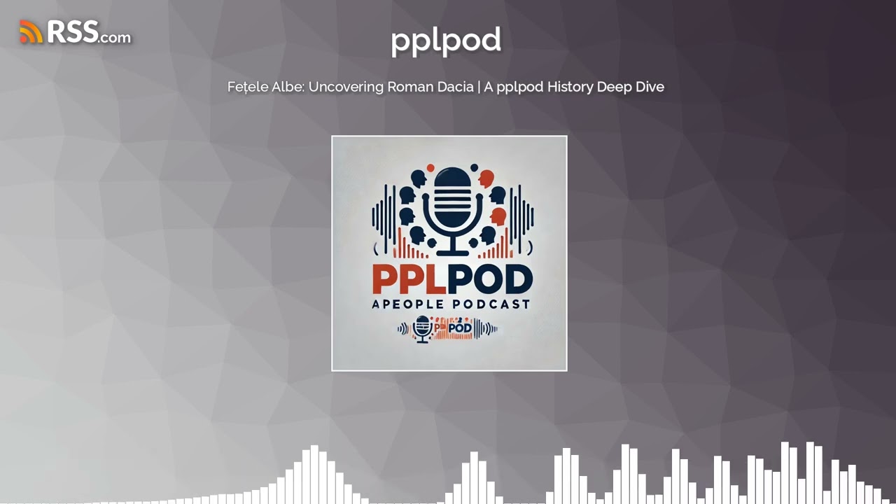 Fețele Albe: Uncovering Roman Dacia | A pplpod History Deep Dive